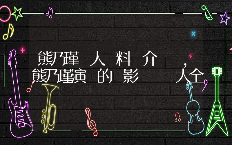 熊乃瑾個人資料簡介，熊乃瑾演過的電影電視劇大全插圖